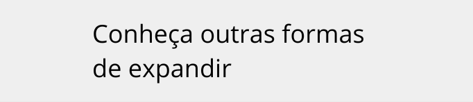 Conheça outras formas de expandir